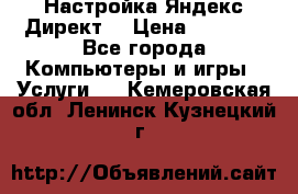 Настройка Яндекс Директ. › Цена ­ 5 000 - Все города Компьютеры и игры » Услуги   . Кемеровская обл.,Ленинск-Кузнецкий г.
